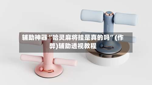 辅助神器“哈灵麻将挂是真的吗”(作弊)辅助透视教程-第3张图片