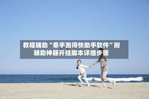 教程辅助“牵手跑得快助手软件”附辅助神器开挂脚本详细步骤-第3张图片